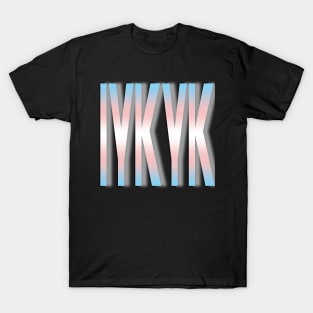 IYKYK - Trans T-Shirt